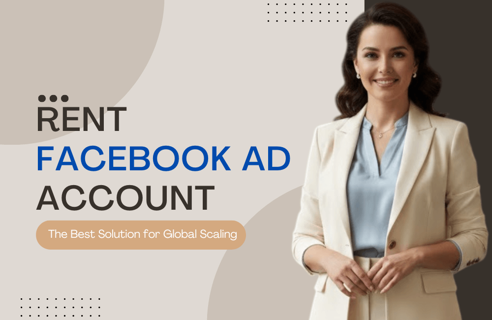 Thuê tài khoản quảng cáo Facebook: Giải pháp tối ưu để mở rộng quy mô toàn cầu